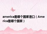 america是哪个国家港口（America是哪个国家）