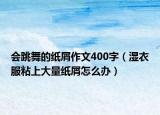 会跳舞的纸屑作文400字（湿衣服粘上大量纸屑怎么办）