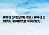 床单什么材质对身体好（床单什么材质好 哪种材质的床单比较好）