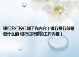 银行分行投行部工作内容（银行投行部是做什么的 银行投行部的工作内容）