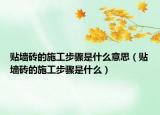 贴墙砖的施工步骤是什么意思（贴墙砖的施工步骤是什么）