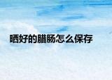 晒好的腊肠怎么保存