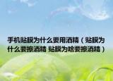 手机贴膜为什么要用酒精（贴膜为什么要擦酒精 贴膜为啥要擦酒精）
