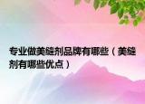 专业做美缝剂品牌有哪些（美缝剂有哪些优点）