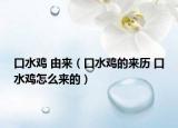 口水鸡 由来（口水鸡的来历 口水鸡怎么来的）