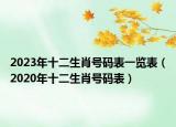 2023年十二生肖号码表一览表（2020年十二生肖号码表）