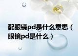 配眼镜pd是什么意思（眼镜pd是什么）