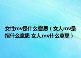 女性mv是什么意思（女人mv是指什么意思 女人mv什么意思）