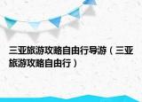三亚旅游攻略自由行导游（三亚旅游攻略自由行）