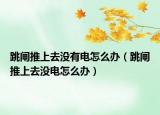 跳闸推上去没有电怎么办（跳闸推上去没电怎么办）