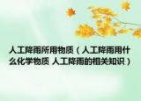 人工降雨所用物质（人工降雨用什么化学物质 人工降雨的相关知识）