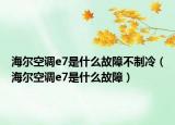 海尔空调e7是什么故障不制冷（海尔空调e7是什么故障）