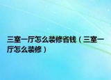 三室一厅怎么装修省钱（三室一厅怎么装修）