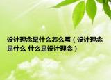 设计理念是什么怎么写（设计理念是什么 什么是设计理念）