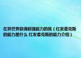 在异世界获得超强能力的我（红发香克斯的能力是什么 红发香克斯的能力介绍）