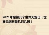 2021年是第几个世界无烟日（世界无烟日是几月几日）