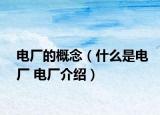 电厂的概念（什么是电厂 电厂介绍）