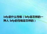 isfp是什么性格（Isfp是怎样的一种人 Isfp的性格是怎样的）