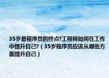 35岁是程序员的终点?工程师如何在工作中提升自己?（35岁程序员应该从哪些方面提升自己）
