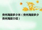 贵州海拔多少米（贵州海拔多少 贵州海拔介绍）