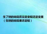 生了锈的砝码质量是变轻还是变重（生锈的砝码重还是轻）