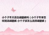小个子冬天适合阔腿裤吗（小个子冬季怎样挑选阔腿裤 小个子该怎么选择阔腿裤）