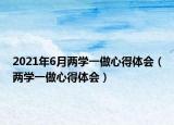 2021年6月两学一做心得体会（两学一做心得体会）