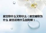 故宫称什么又称什么（故宫被称为什么 故宫还有什么别称呢）