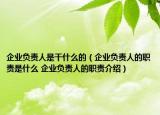 企业负责人是干什么的（企业负责人的职责是什么 企业负责人的职责介绍）