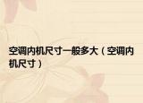 空调内机尺寸一般多大（空调内机尺寸）