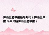 降雨量的单位是毫升吗（降雨量单位 简单介绍降雨量的单位）