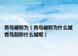青岛被称为（青岛被称为什么城 青岛别称什么城呢）