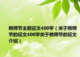 教师节主题征文400字（关于教师节的征文400字关于教师节的征文介绍）