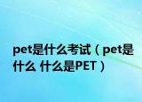 pet是什么考试（pet是什么 什么是PET）