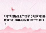 8月21日是什么节日子（8月21日是什么节日 每年8月21日是什么节日）