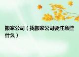 搬家公司（找搬家公司要注意些什么）