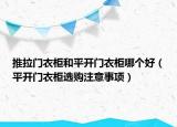 推拉门衣柜和平开门衣柜哪个好（平开门衣柜选购注意事项）