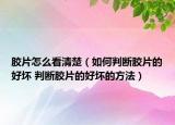 胶片怎么看清楚（如何判断胶片的好坏 判断胶片的好坏的方法）