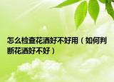 怎么检查花洒好不好用（如何判断花洒好不好）
