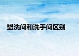 盥洗间和洗手间区别