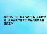如何判断一份工作是否适合自己（如何找到一份适合自己的工作 怎样找到适合自己的工作）