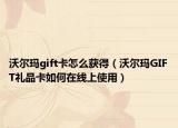 沃尔玛gift卡怎么获得（沃尔玛GIFT礼品卡如何在线上使用）