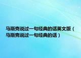 马斯克说过一句经典的话英文版（马斯克说过一句经典的话）