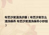 布艺沙发清洗步骤（布艺沙发怎么清洗保养 布艺沙发清洗保养小妙招）