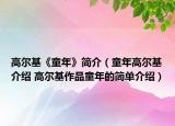 高尔基《童年》简介（童年高尔基介绍 高尔基作品童年的简单介绍）