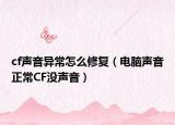cf声音异常怎么修复（电脑声音正常CF没声音）