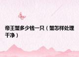 帝王蟹多少钱一只（蟹怎样处理干净）
