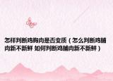 怎样判断鸡胸肉是否变质（怎么判断鸡脯肉新不新鲜 如何判断鸡脯肉新不新鲜）