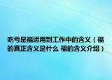吃亏是福运用到工作中的含义（福的真正含义是什么 福的含义介绍）