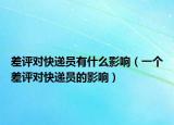 差评对快递员有什么影响（一个差评对快递员的影响）